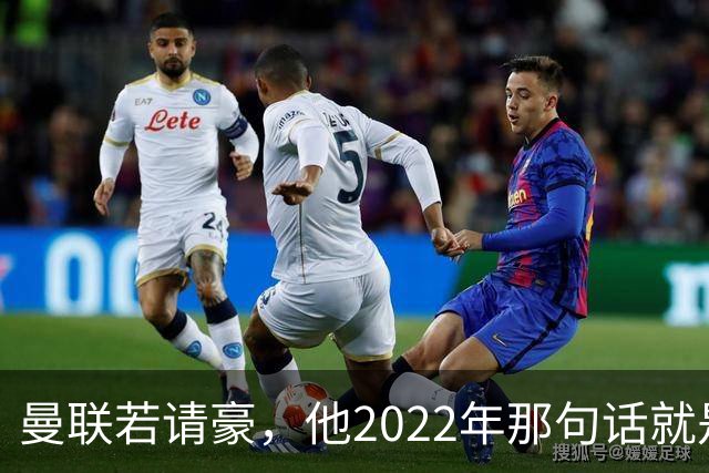 曼联若请豪，他2022年那句话就是条件不是谈判话术