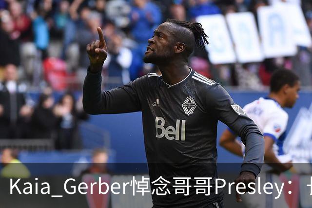 Kaia Gerber悼念哥哥Presley：长文与家庭声明